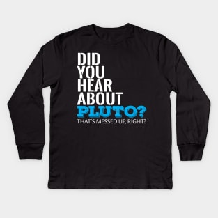 Did You Hear About Pluto Thats Messed Up Right Cool Creative Typography Design Kids Long Sleeve T-Shirt